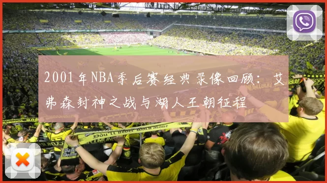 2001年NBA季后赛经典录像回顾:艾弗森封神之战与湖人王朝征程