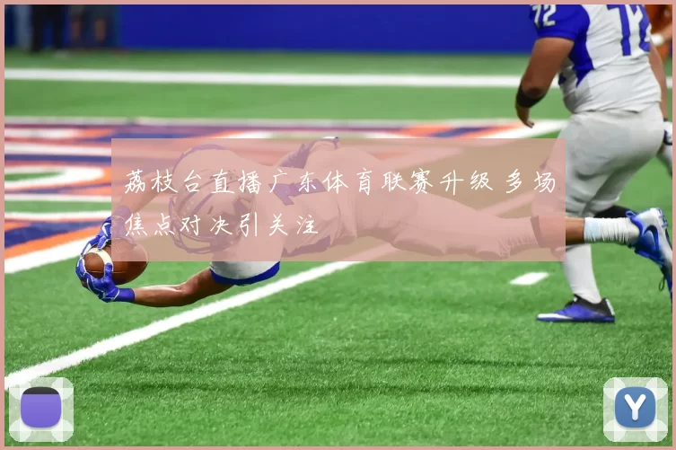 荔枝台直播广东体育联赛升级 多场焦点对决引关注