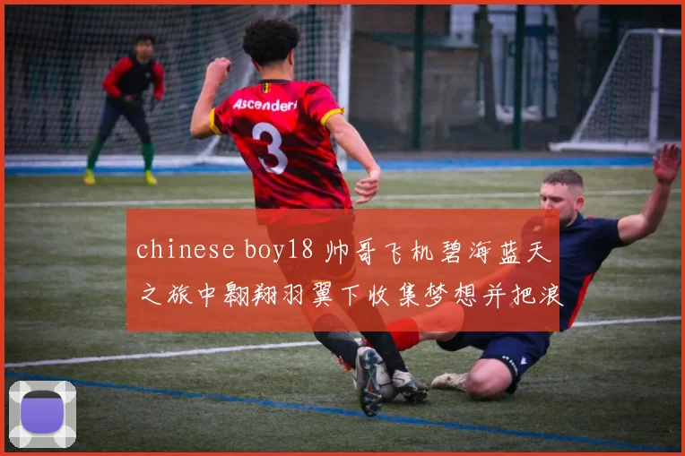 chinese boy18 帅哥飞机碧海蓝天之旅中翱翔羽翼下收集梦想并把浪漫种云端间