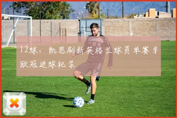 12球，凯恩刷新英格兰球员单赛季欧冠进球纪录