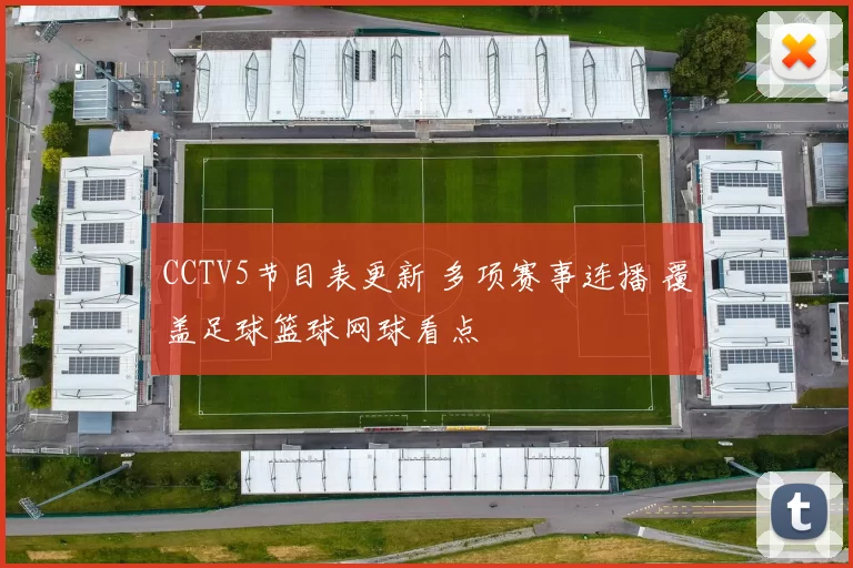 CCTV5节目表更新 多项赛事连播 覆盖足球篮球网球看点