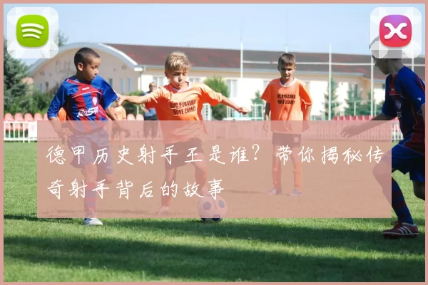 德甲历史射手王是谁?带你揭秘传奇射手背后的故事