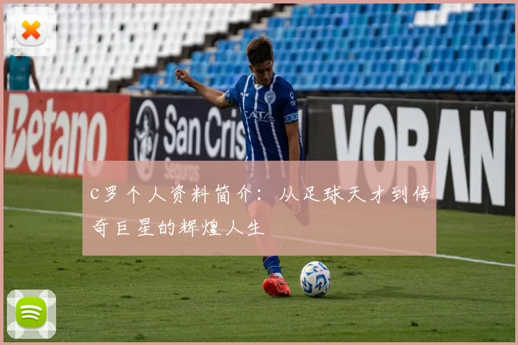 c罗个人资料简介:从足球天才到传奇巨星的辉煌人生