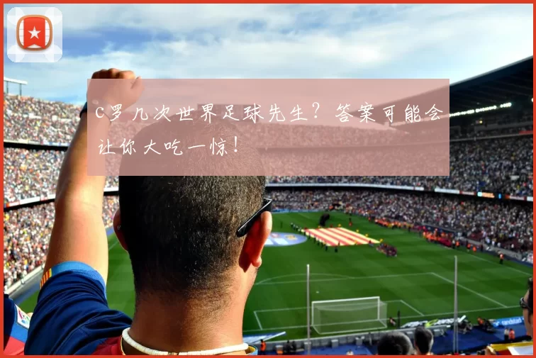 c罗几次世界足球先生？答案可能会让你大吃一惊！