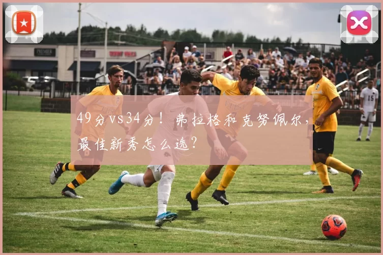 49分vs34分！弗拉格和克努佩尔，最佳新秀怎么选？