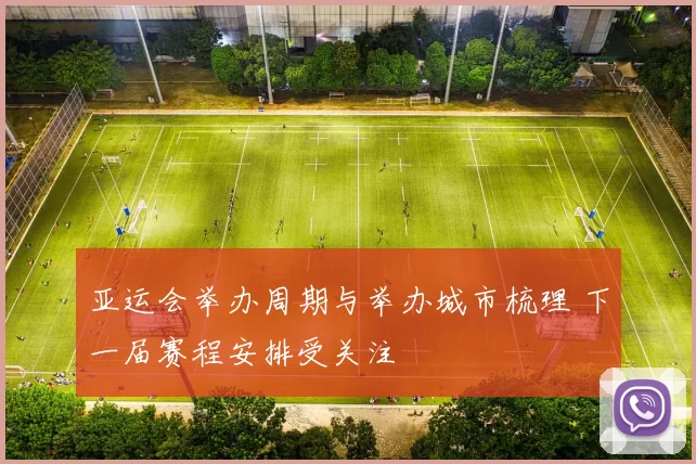 亚运会举办周期与举办城市梳理 下一届赛程安排受关注