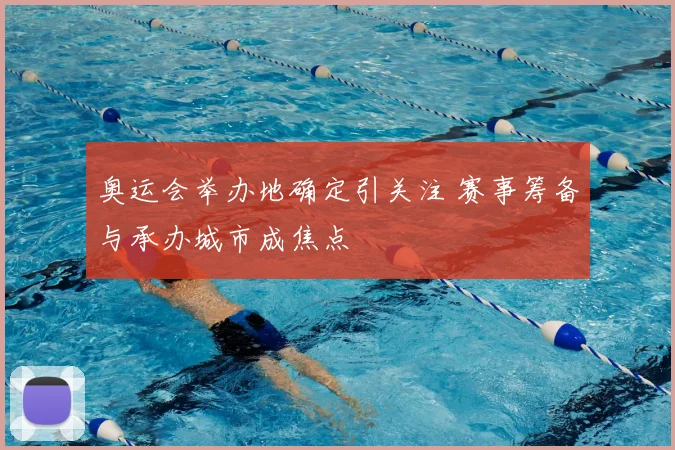 奥运会举办地确定引关注 赛事筹备与承办城市成焦点