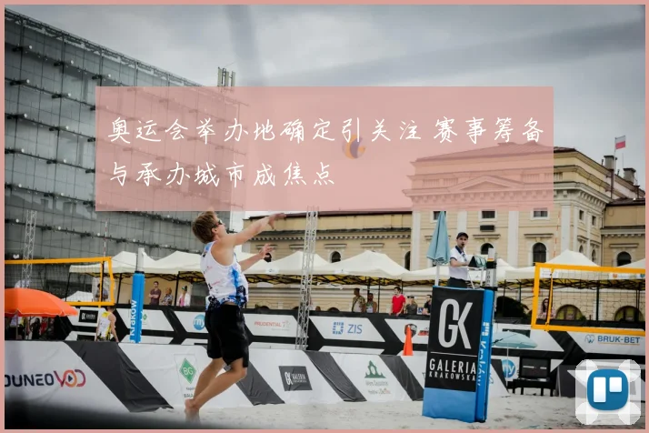 奥运会举办地确定引关注 赛事筹备与承办城市成焦点